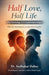 Half Love, Half Life: The Psychology of Unusual Relationships When love heals halfway and life feels incomplete by Dr Sudhakar Dubey