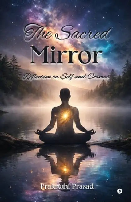 The Sacred Mirror: Reflection on Self and Cosmos by Prakruthi Prasad
