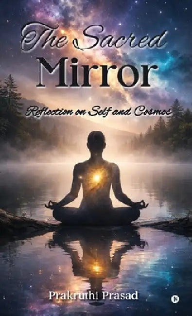 The Sacred Mirror: Reflection on Self and Cosmos by Prakruthi Prasad