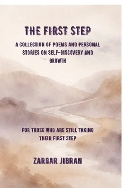 The First Step: A Collection of Poems and Personal Stories on Self-Discovery and Growth by Zargar Jibran