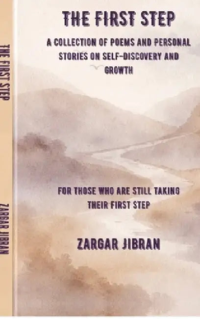 The First Step: A Collection of Poems and Personal Stories on Self-Discovery and Growth by Zargar Jibran