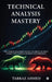 Technical Analysis Mastery: The Sniper Trader's Guide to Price Action, Chart Patterns & Market Psychology by Tabraz Ahmed