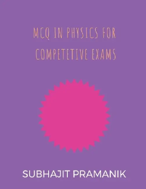 McQ in Physics for Competitive Exams: Physics McQ Siutable for All Entrance Examinations by Subhajit Pramanik