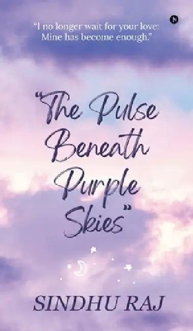 The Pulse Beneath Purple Skies: I no longer wait for your love: Mine has become enough. by Sindhu Raj