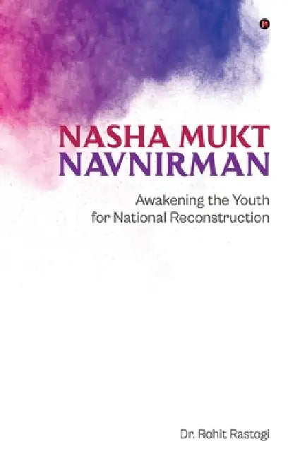 Nasha Mukt Navnirman: Awakening the Youth for National Reconstruction by Dr Rohit Rastogi