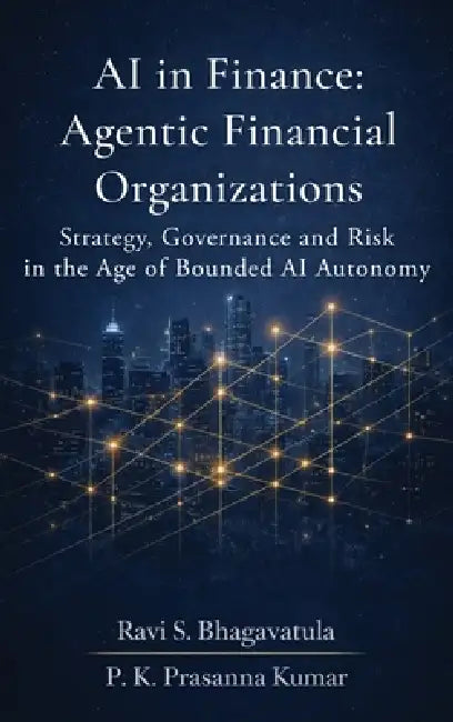AI in Finance: Agentic Financial Organizations by Ravi S Bhagavatula, P K Prasanna Kumar