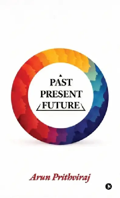 Past-Present-Future by Arun Prithviraj