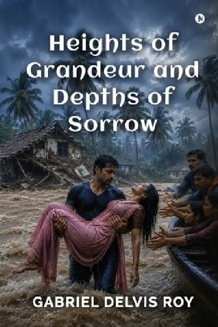 Heights of Grandeur and Depths of Sorrow by Gabriel Delvis Roy