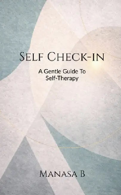 Self Check-in: A Gentle Guide To Self-Therapy by Manasa B