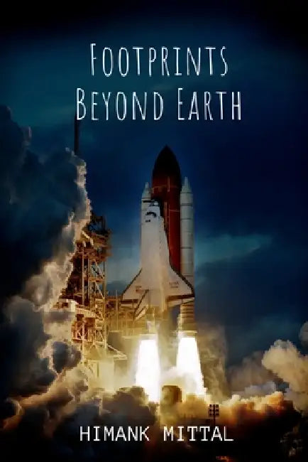 Footprints Beyond Earth: Steps Beyond Our Home by Himank Mittal