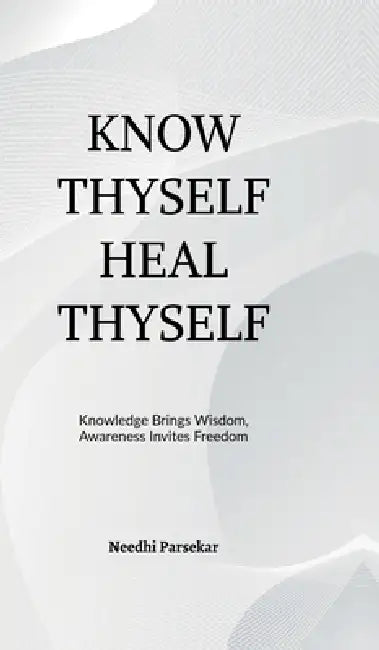 Know Thyself Heal Thyself by Needhi Parsekar