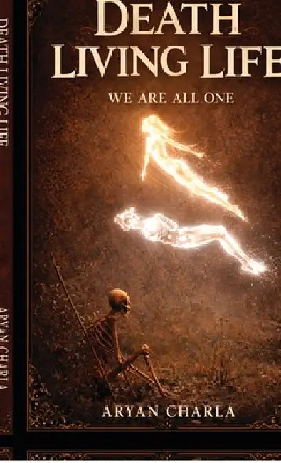 Death Living Life: We are all one by Aryan Charla