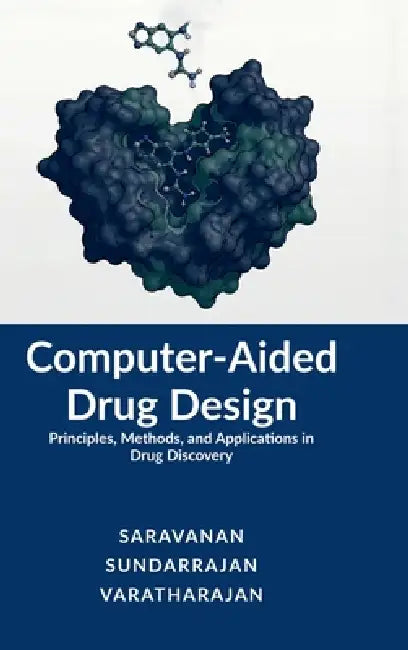 Computer-Aided Drug Design: Principles, Methods, and Applications in Drug Discovery by Saravanan, Sundarrajan, Varatharajan