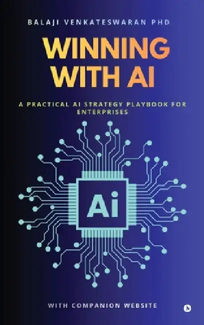 Winning with AI: A Practical AI Strategy Playbook for Enterprises by Balaji Venkateswaran