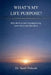 What's My Life Purpose?: Why Birth Is Not the Beginning and Life Is Not Random by Dr Sunil Prakash