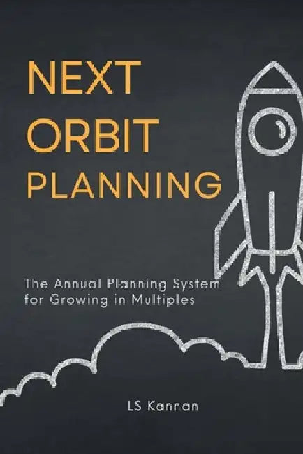 Next Orbit Planning: The Annual Planning System for Growing in Multiples by Ls Kannan