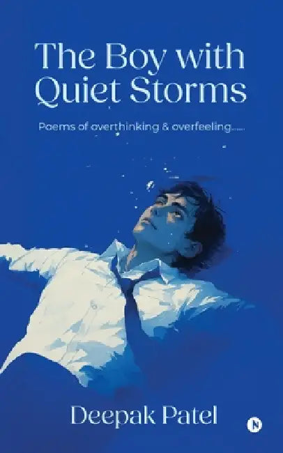 The Boy with Quiet Storms: Poems of overthinking & overfeeling...... by Deepak Patel