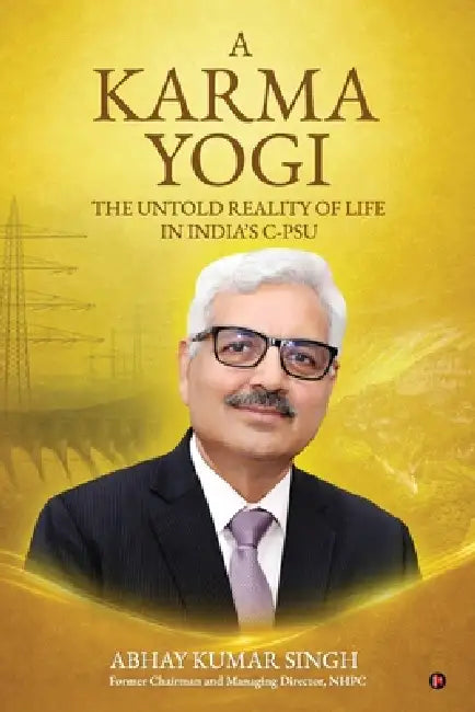 A Karma Yogi: The Untold Reality Of Life in India's C-PSU by Abhay Kumar Singh