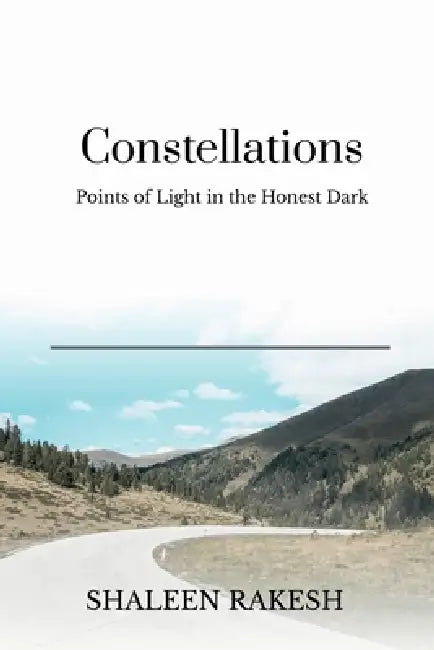 Constellations: Points of Light in the Honest Dark by Shaleen Rakesh
