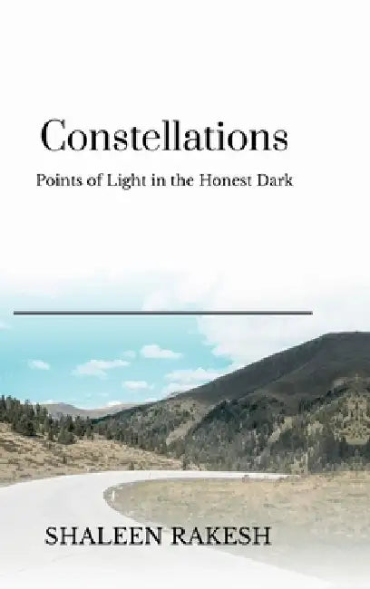 Constellations: Points of Light in the Honest Dark by Shaleen Rakesh