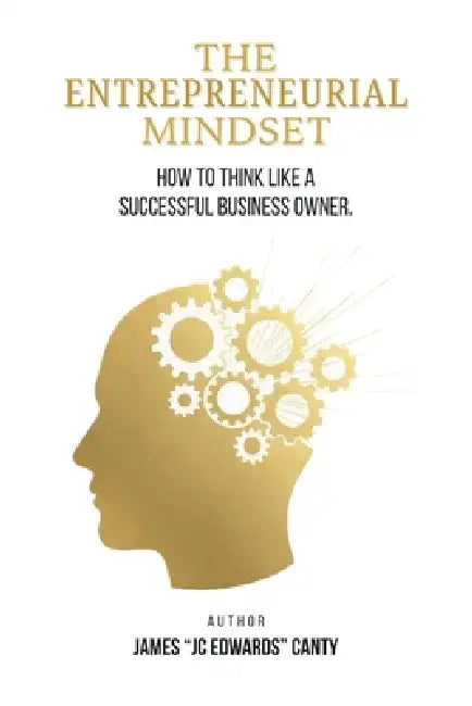 The Entrepreneurial Mindset: How to Think Like a Successful Business Owner by James Jc Edwards Canty