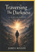 Traversing the Darkness: A Spiritual Journey by James Miller