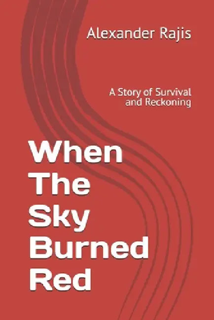 When The Sky Burned Red: A Story of Survival and Reckoning by Alexander Iloka Rajis