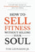 How to Sell Fitness Without Selling Your Soul: A No-BS Sales System for Fitness Professionals and Gym Owners Who Hate Selling by Jr. Leonardis Thomas J.