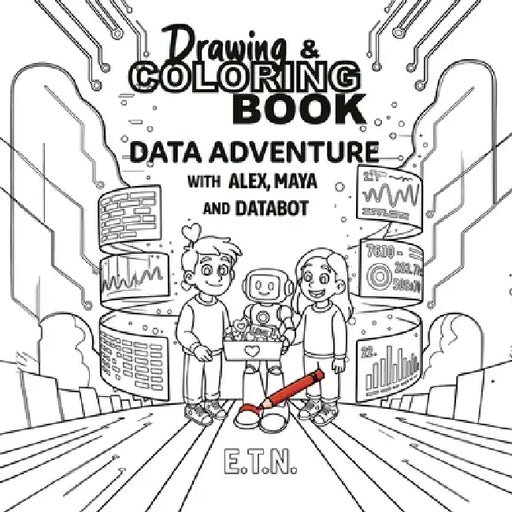 Drawing & Coloring book Data Adventure with Alex, Maya and Databot by E. T. N