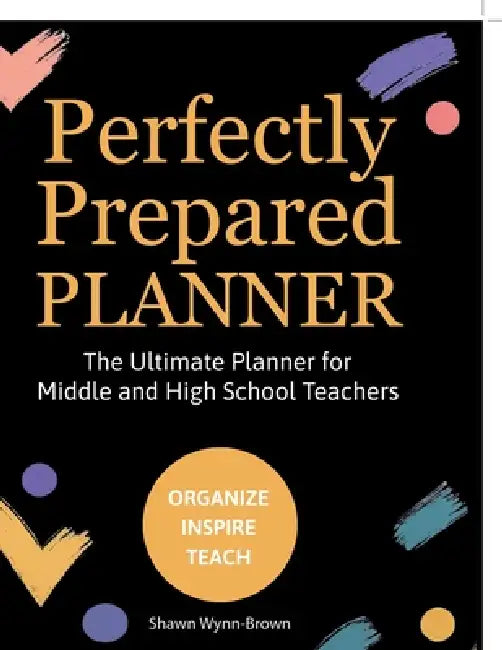 Perfectly Prepared Planner, The Ultimate Planner for Middle and High School Teachers by Shawn Wynn-Brown