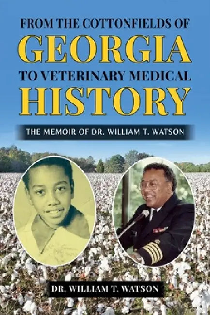 From the Cottonfields of Georgia to Veterinary Medical History, The Memoir of Dr. William T. Watson by William T. Watson