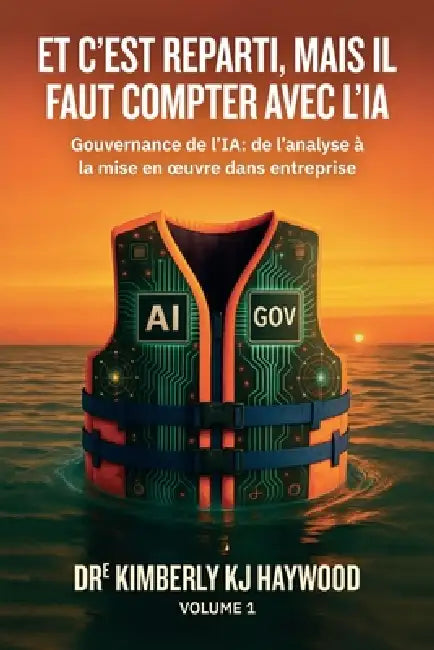 Et c'est reparti, mais il faut compter avec l'IA, Gouvernance de l'ia: de l'analyse à la mise en oeuvre dans entreprise by Kimberly Kj Haywood