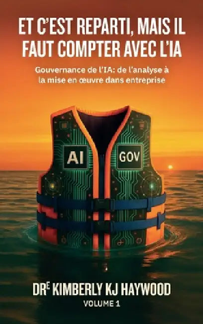 Et c'est reparti, mais il faut compter avec l'IA, Gouvernance de l'ia: de l'analyse à la mise en oeuvre dans entreprise by Kimberly Kj Haywood
