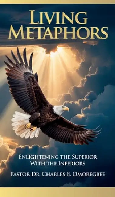 Living Metaphors, Enlightening The Superior with The Inferiors by Charles E. Omoregbee