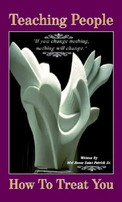 Teaching People How to Treat You, If you change nothing, nothing will change by Sr. Saint Patrick Mel Reese