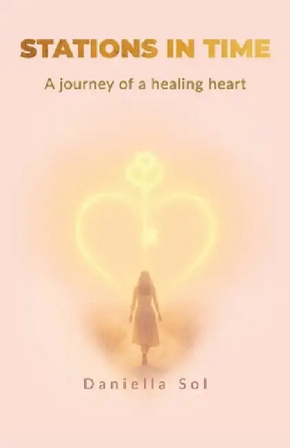 Stations in Time, A journey of a healing heart by Daniella Sol