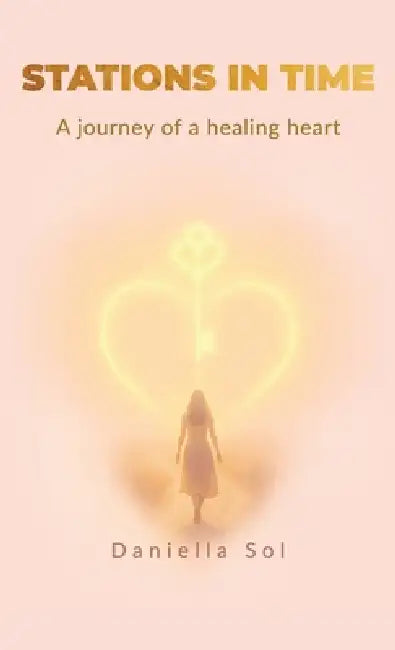 Stations in Time, A journey of a healing heart by Daniella Sol
