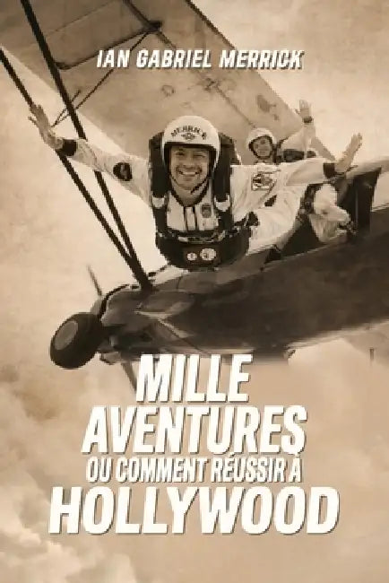 Mille aventures, ou comment réussir à Hollywood: Un Mémoire by Ian Gabriel Merrick