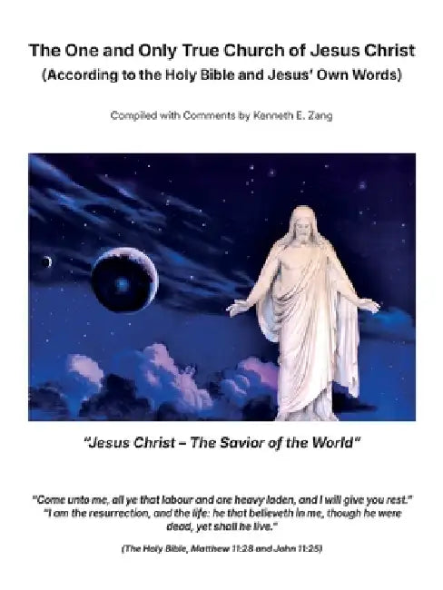 The One and Only True Church of Jesus Christ, (According to The Holy Bible and Jesus' Own Words) by Kenneth E. Zang