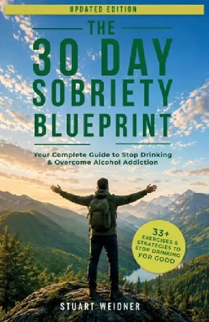 The 30 Day Sobriety Blueprint, Your Complete Guide To Stop Drinking & Overcome Alcohol Addiction by Stuart Weidner