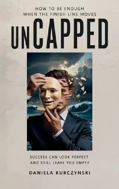 Uncapped, How To Be Enough When The Finish Line Moves by Daniela Kurczynski