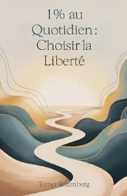 1 % au Quotidien: Choisir la Liberté, S'autoriser à être humain dans un monde d'auto-optimisation by Tomer Rozenberg