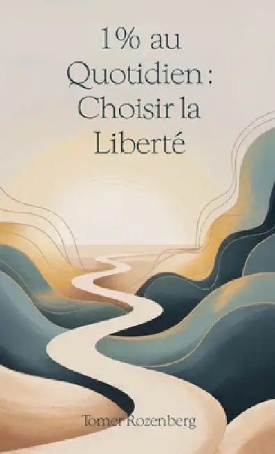 1 % au Quotidien: Choisir la Liberté, S'autoriser à être humain dans un monde d'auto-optimisation by Tomer Rozenberg