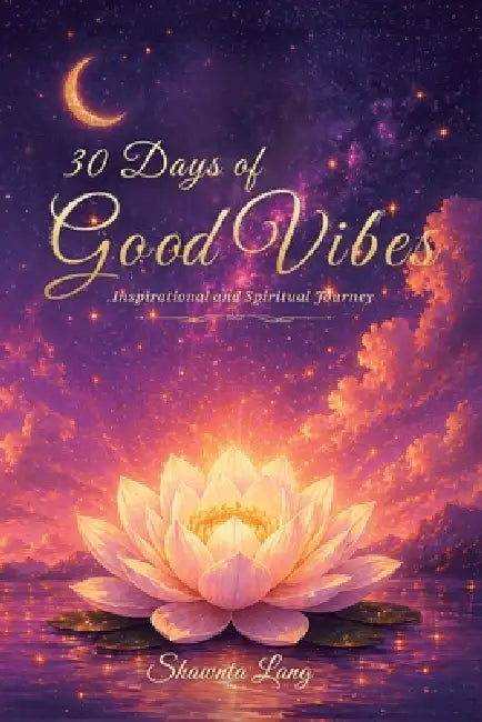 30 Days of Good Vibes, Inspirational and Spiritual Journey by Shawnta Lang