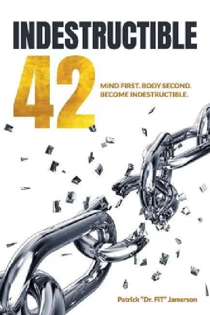 INDESTRUCTIBLE 42, Mind First. Body Second. Become INDESTRUCTIBLE. by Patrick Dr Fit Jamerson