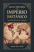Breve Historia del Imperio Británico, (Una Fuente de Conflictos Geopolíticos) by Antonio Torres-Alcalá