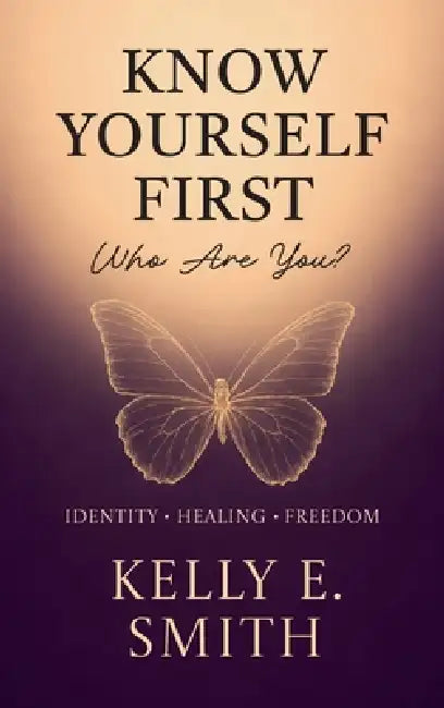 Know Yourself First, Who Are You? by Kelly E. Smith