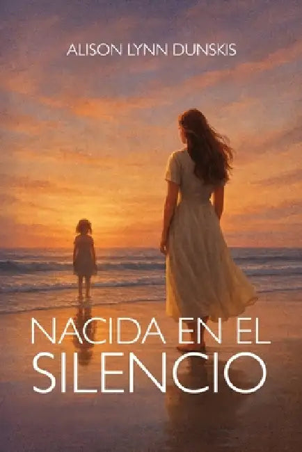 Nacida en el Silencio by Alison Lynn Dunskis