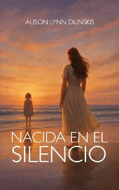 Nacida en el Silencio by Alison Lynn Dunskis