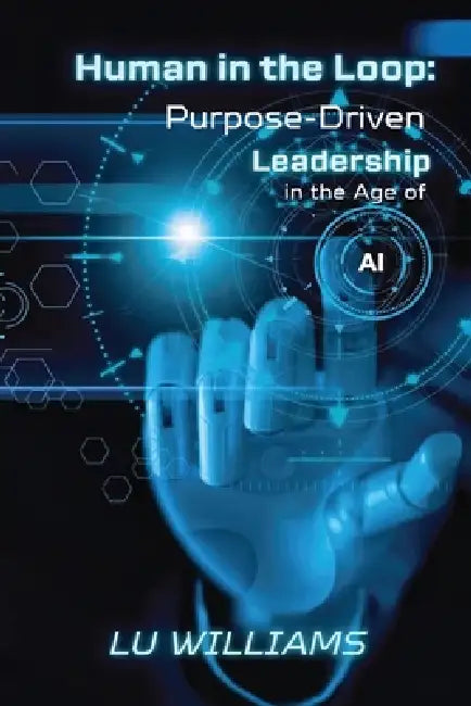Human In The Loop, Purpose Driven Leadership in the Age of AI by Lu Williams